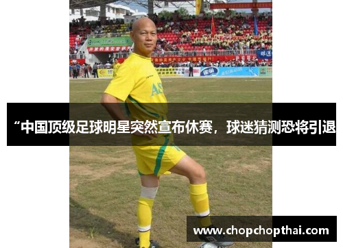 “中国顶级足球明星突然宣布休赛，球迷猜测恐将引退”
